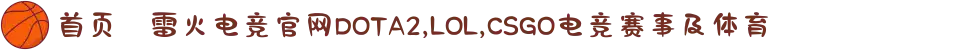首页–雷火电竞官网DOTA2,LOL,CSGO电竞赛事及体育
